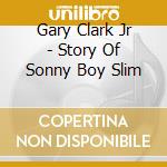 Gary Clark Jr - Story Of Sonny Boy Slim cd