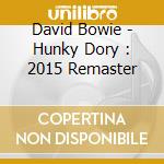 David Bowie - Hunky Dory : 2015 Remaster cd musicale di David Bowie
