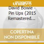 David Bowie - Pin Ups (2015 Remastered Version) cd musicale di David Bowie