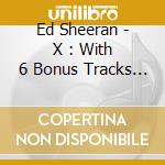 Ed Sheeran - X : With 6 Bonus Tracks + Live Dvd cd musicale di Ed Sheeran