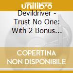 Devildriver - Trust No One: With 2 Bonus Tracks cd musicale di Devildriver