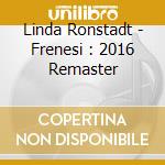 Linda Ronstadt - Frenesi : 2016 Remaster cd musicale di Linda Ronstadt