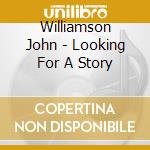Williamson John - Looking For A Story