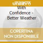With Confidence - Better Weather cd musicale di With Confidence
