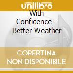 With Confidence - Better Weather cd