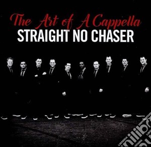 Straight No Chaser - The Art Of A Cappella (2 Cd) cd musicale di Straight No Chaser