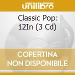 Classic Pop: 12In (3 Cd) cd musicale