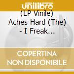 (LP Vinile) Aches Hard (The) - I Freak Out vinile