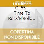 Ol 55 - Time To Rock'N'Roll: The Anthology (2 Cd) cd musicale di Ol 55
