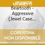 Beartooth - Aggressive (Jewel Case Version) cd musicale di Beartooth