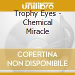 Trophy Eyes - Chemical Miracle cd musicale di Trophy Eyes