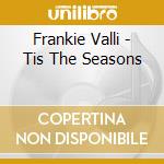 Frankie Valli - Tis The Seasons cd musicale di Frankie Valli