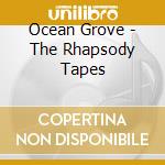 Ocean Grove - The Rhapsody Tapes cd musicale di Ocean Grove