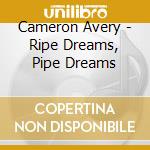 Cameron Avery - Ripe Dreams, Pipe Dreams cd