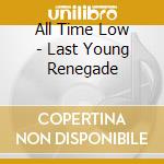 All Time Low - Last Young Renegade cd musicale di All Time Low