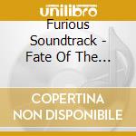 Furious Soundtrack - Fate Of The Furious (The): The Album cd musicale di Furious Soundtrack