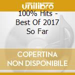 100% Hits - Best Of 2017 So Far cd musicale di 100% Hits