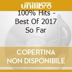 100% Hits - Best Of 2017 So Far cd