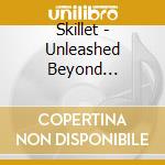 Skillet - Unleashed Beyond (Special Edition) cd musicale di Skillet