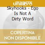 Skyhooks - Ego Is Not A Dirty Word cd musicale di Skyhooks