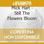 Mick Hart - Still The Flowers Bloom cd