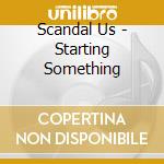 Scandal Us - Starting Something cd