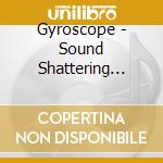 Gyroscope - Sound Shattering Sound cd