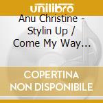 Anu Christine - Stylin Up / Come My Way (2 Cd) cd musicale di Anu Christine