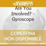 Are You Involved? - Gyroscope cd