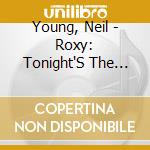 Young, Neil - Roxy: Tonight'S The Night Live cd musicale di Young, Neil