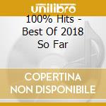 100% Hits - Best Of 2018 So Far cd