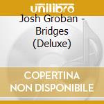 Josh Groban - Bridges (Deluxe) cd