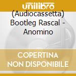 (Audiocassetta) Bootleg Rascal - Anomino cd musicale