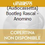 (Audiocassetta) Bootleg Rascal - Anomino cd