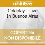 Coldplay - Live In Buenos Aires cd musicale di Coldplay