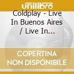 Coldplay - Live In Buenos Aires / Live In Sao Paulo / A Head Full Of Dreams cd musicale di Coldplay