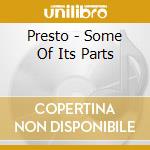 Presto - Some Of Its Parts cd musicale di Presto