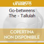 Go-betweens The - Tallulah cd
