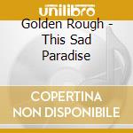 Golden Rough - This Sad Paradise cd