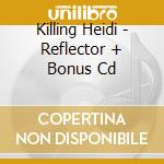 Killing Heidi - Reflector + Bonus Cd cd