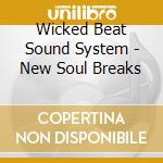 Wicked Beat Sound System - New Soul Breaks cd musicale di Wicked Beat Sound System