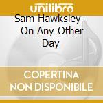 Sam Hawksley - On Any Other Day cd