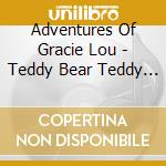 Adventures Of Gracie Lou - Teddy Bear Teddy Bear (+Dvd / Pal 0) cd musicale di Adventures Of Gracie Lou