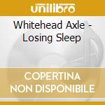 Whitehead Axle - Losing Sleep cd