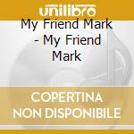 My Friend Mark - My Friend Mark cd