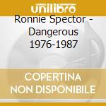 Ronnie Spector - Dangerous 1976-1987 cd musicale di Ronnie Spector