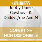 Bobby Bare - Cowboys & Daddys/me And M cd musicale di Bobby Bare