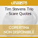 Tim Stevens Trio - Scare Quotes cd musicale di Tim Stevens Trio