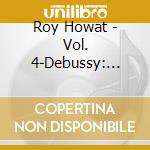 Roy Howat - Vol. 4-Debussy: Piano Music cd