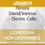 Pereira David/Various - Electric Cello cd musicale di Pereira David/Various